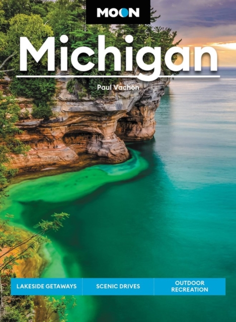 Moon Michigan (Eigth Edition) : Lakeside Getaways, Scenic Drives, Outdoor Recreation, Paperback / softback Book