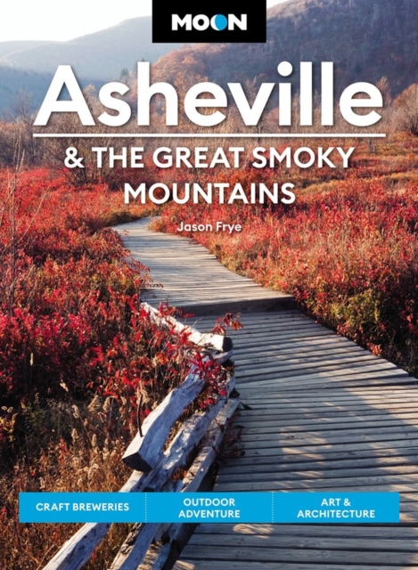 Moon Asheville & the Great Smoky Mountains (Third Edition) : Craft Breweries, Outdoor Adventure, Art & Architecture, Paperback / softback Book