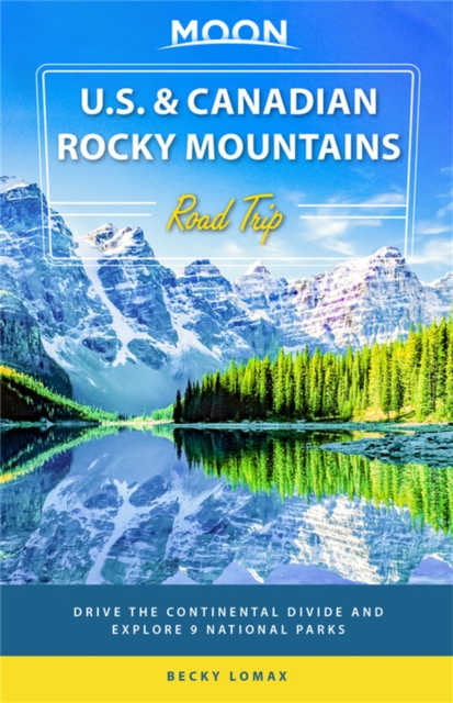 Moon U.S. & Canadian Rocky Mountains Road Trip (First Edition) : Drive the Continental Divide and Explore 9 National Parks, Paperback / softback Book