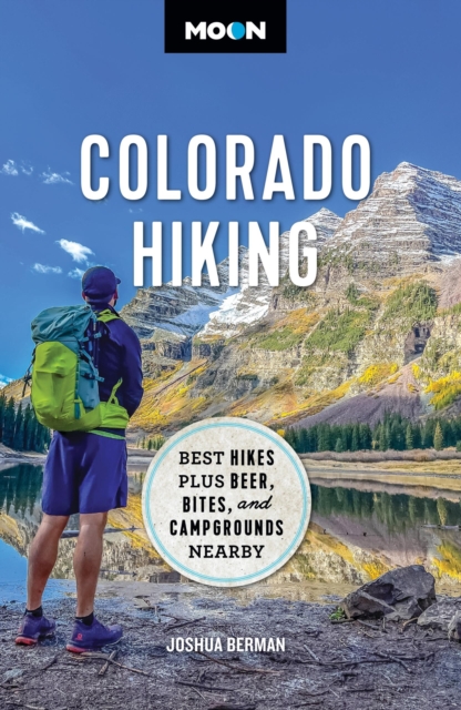 Moon Colorado Hiking (First Edition) : Best Hikes Plus Beer, Bites, and Campgrounds Nearby, Paperback / softback Book
