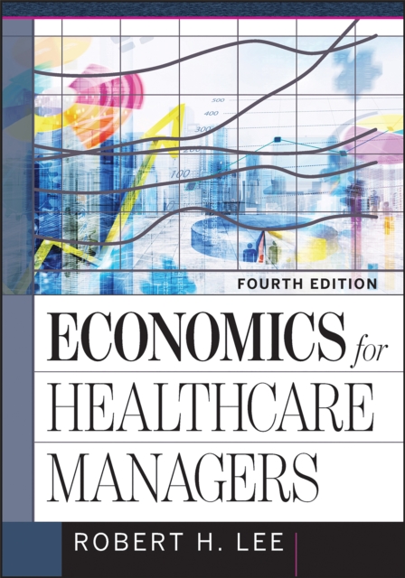 Economics for Healthcare Managers, Fourth Edition, PDF eBook