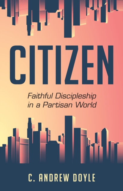 Citizen : Faithful Discipleship in a Partisan World, Paperback / softback Book