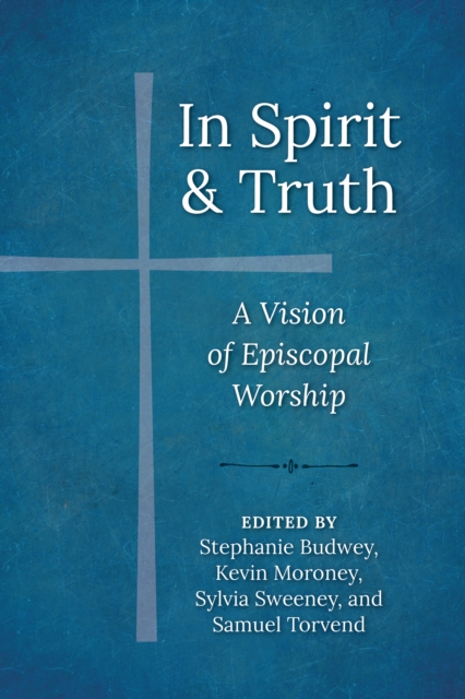 In Spirit and Truth : A Vision of Episcopal Worship, Paperback / softback Book
