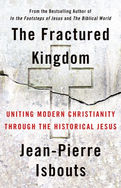 The Fractured Kingdom : Uniting Modern Christianity through the Historical Jesus, Hardback Book