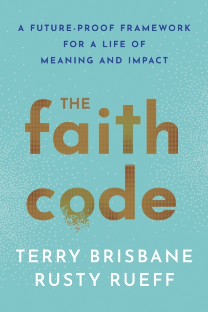 The Faith Code : A Future-Proof Framework for a Life of Meaning and Impact, Hardback Book