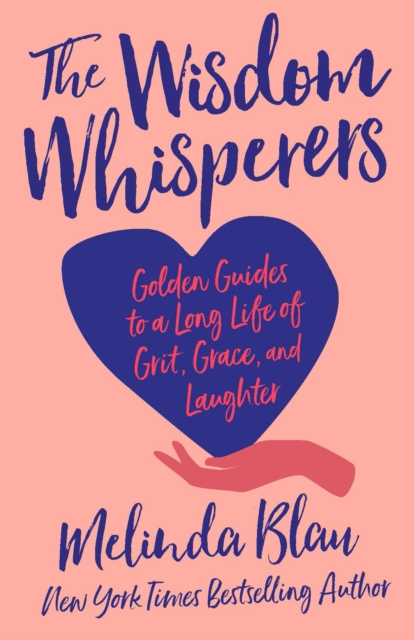 The Wisdom Whisperers : Golden Guides to a Long Life of Grit, Grace, and Laughter, Hardback Book