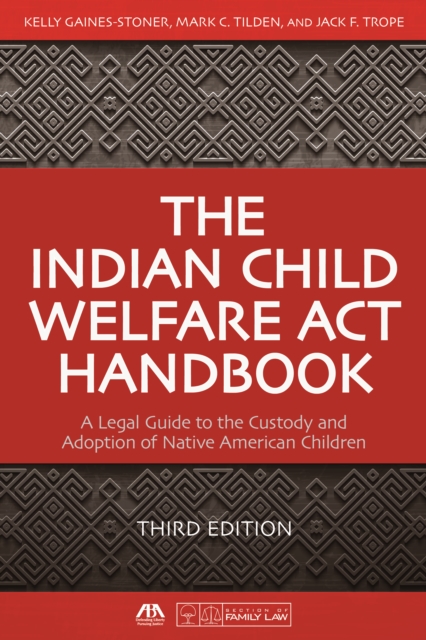 The Indian Child Welfare Act Handbook : A Legal Guide to the Custody and Adoption of Native American Children, Third Edition, EPUB eBook