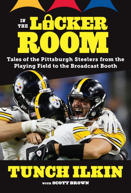 In the Locker Room : Tales of the Pittsburgh Steelers from the Playing Field to the Broadcast Booth, EPUB eBook