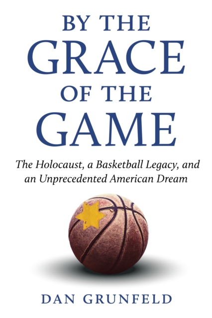 By the Grace of the Game : The Holocaust, a Basketball Legacy, and an Unprecedented American Dream, EPUB eBook