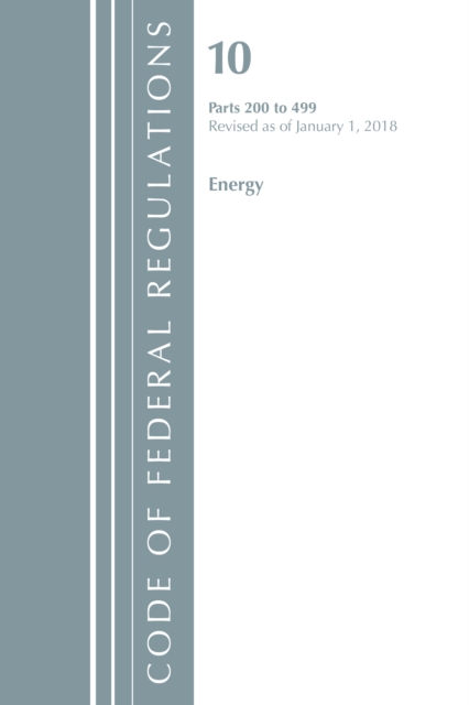 Code of Federal Regulations, Title 10 Energy 200-499, Revised as of January 1, 2018, Paperback / softback Book