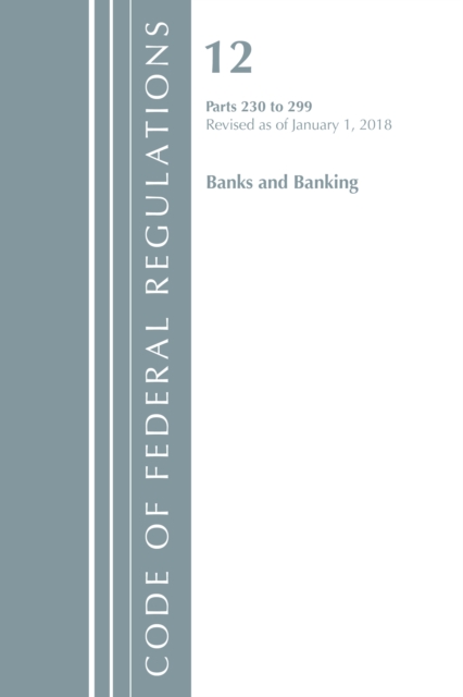 Code of Federal Regulations, Title 12 Banks and Banking 230-299, Revised as of January 1, 2018, Paperback / softback Book