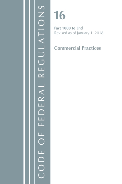 Code of Federal Regulations, Title 16 Commercial Practices 1000-End, Revised as of January 1, 2018, Paperback / softback Book