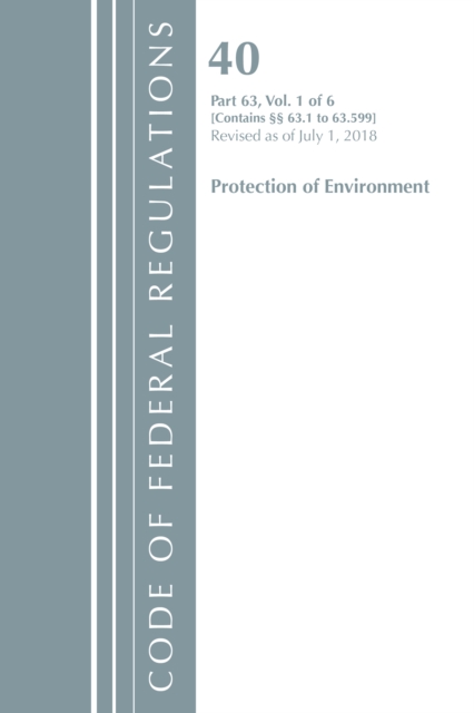 Code of Federal Regulations, Title 40 Protection of the Environment 63.1-63.599, Revised as of July 1, 2018, Paperback / softback Book
