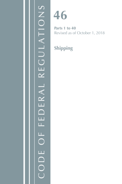 Code of Federal Regulations, Title 46 Shipping 1-40, Revised as of October 1, 2018, Paperback / softback Book