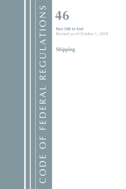 Code of Federal Regulations, Title 46 Shipping 500-End, Revised as of October 1, 2018, Paperback / softback Book