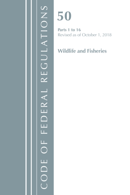 Code of Federal Regulations, Title 50 Wildlife and Fisheries 1-16, Revised as of October 1, 2018, Paperback / softback Book