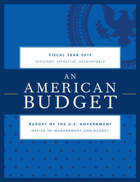 Budget of the United States Government, Fiscal Year 2019 : An American Budget, Paperback / softback Book