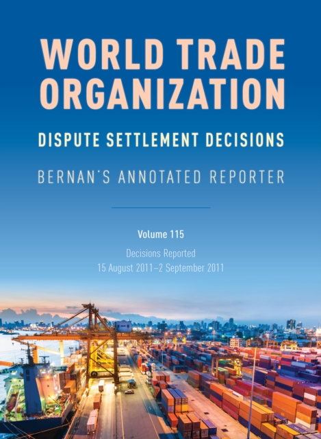 WTO Dispute Settlement Decisions: Bernan's Annotated Reporter: Decisions Reported: 15 August 2011–2 September 2011, Hardback Book