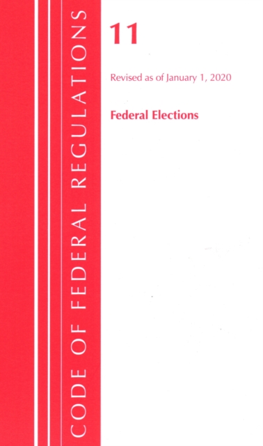 Code of Federal Regulations, Title 11 Federal Elections, Revised as of January 1, 2020, Paperback / softback Book