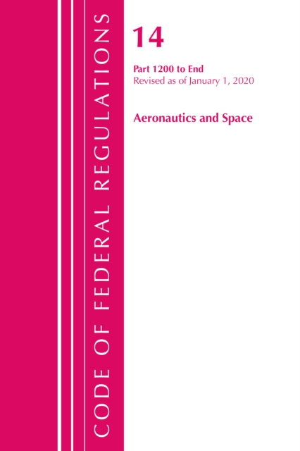 Code of Federal Regulations, Title 14 Aeronautics and Space 1200-End, Revised as of January 1, 2020, Paperback / softback Book
