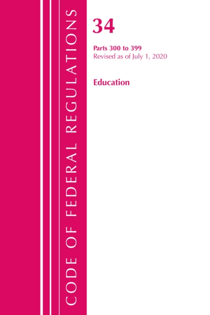 Code of Federal Regulations, Title 34 Education 300-399, Revised as of July 1, 2020, Paperback / softback Book