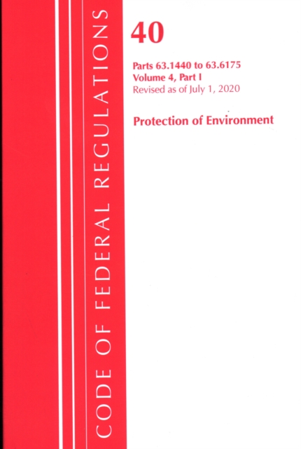 Code of Federal Regulations, Title 40 Protection of the Environment 63.1440-63.6175, Revised as of July 1, 2020 Vol 4 of 6 : Part 1, Paperback / softback Book