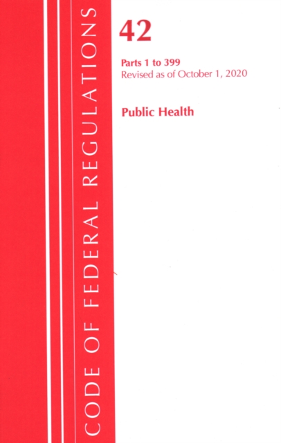 Code of Federal Regulations, Title 42 Public Health 1-399, Revised as of October 1, 2020, Paperback / softback Book