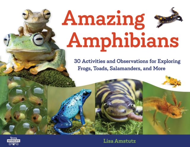 Amazing Amphibians : 30 Activities and Observations for Exploring Frogs, Toads, Salamanders, and More, EPUB eBook