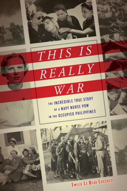 This Is Really War : The Incredible True Story of a Navy Nurse POW in the Occupied Philippines, Hardback Book
