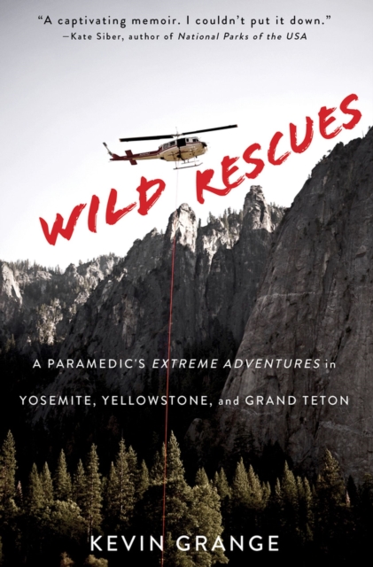 Wild Rescues : A Paramedic's Extreme Adventures in Yosemite, Yellowstone, and Grand Teton, Paperback / softback Book