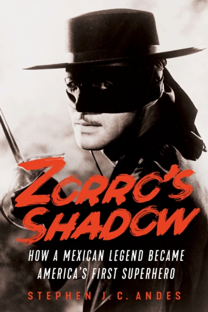 Zorro's Shadow : How a Mexican Legend Became America's First Superhero, Paperback / softback Book