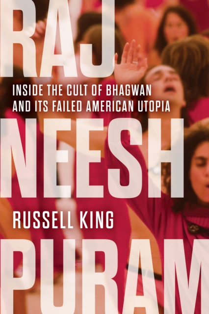Rajneeshpuram : Inside the Cult of Bhagwan and Its Failed American Utopia, PDF eBook