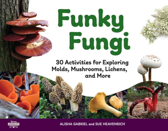 Funky Fungi : 30 Activities for Exploring Molds, Mushrooms, Lichens, and More, Paperback / softback Book