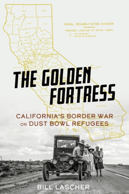 The Golden Fortress : California's Border War on Dust Bowl Refugees, Hardback Book
