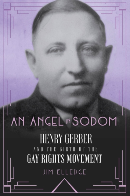 An Angel in Sodom : Henry Gerber and the Birth of the Gay Rights Movement, Hardback Book