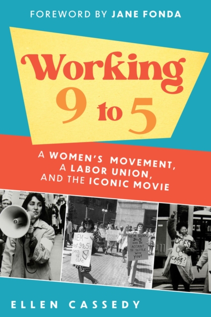 Working 9 to 5 : A Women's Movement, a Labor Union, and the Iconic Movie, Hardback Book