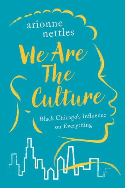 We Are the Culture : Black Chicago's Influence on Everything, Hardback Book