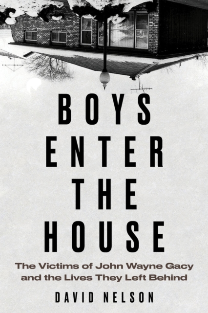 Boys Enter the House : The Victims of John Wayne Gacy and the Lives They Left Behind, Paperback / softback Book