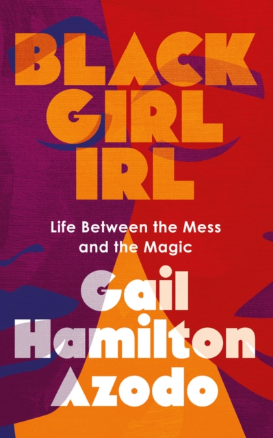 Black Girl IRL : Life Between the Mess and the Magic, Paperback / softback Book
