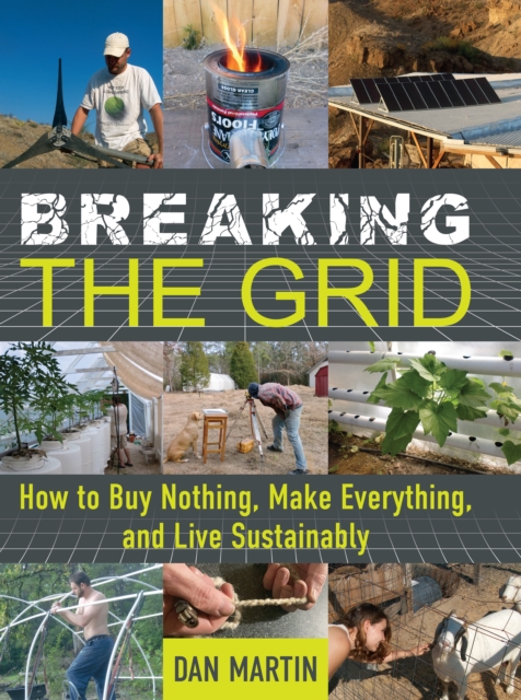 Breaking the Grid : How to Buy Nothing, Make Everything, and Live Sustainably, Paperback / softback Book