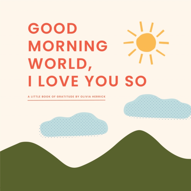 Good Morning, World-I Love You So : A Little Book of Gratitude, Board book Book