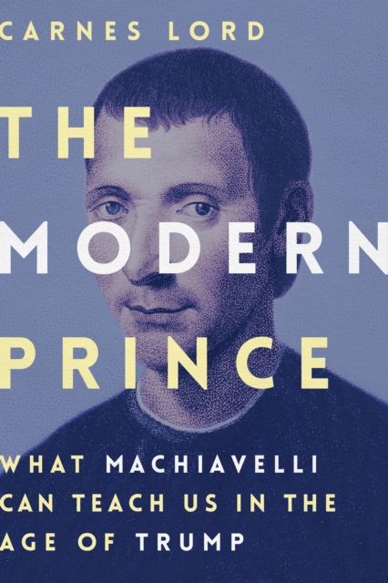 The Modern Prince : What Machiavelli Can Teach Us in the Age of Trump, Hardback Book