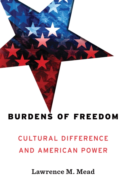 Burdens of Freedom : Cultural Difference and American Power, EPUB eBook