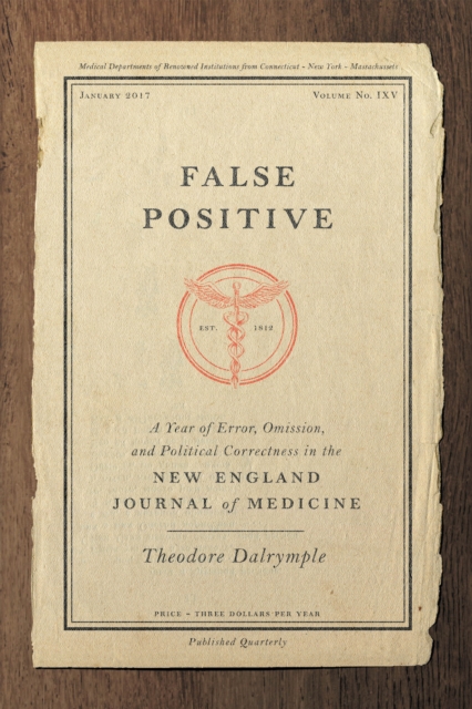 False Positive : A Year of Error, Omission, and Political Correctness in the New England Journal of Medicine, Hardback Book