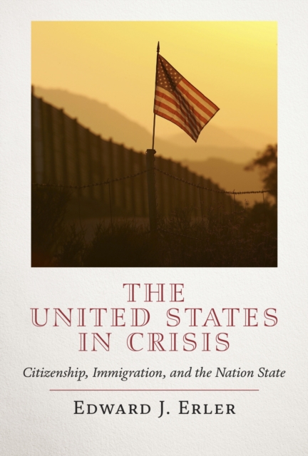 The United States in Crisis : Citizenship, Immigration, and the Nation State, Hardback Book