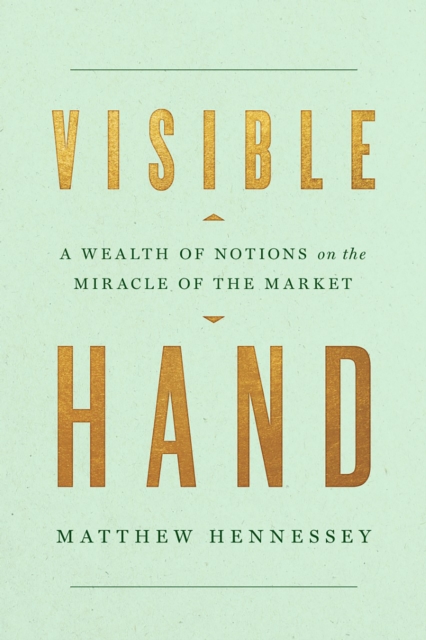 Visible Hand : A Wealth of Notions on the Miracle of the Market, EPUB eBook