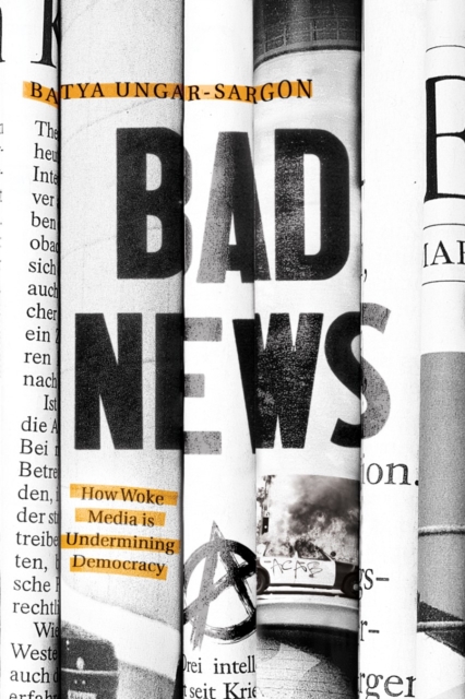 Bad News : How Woke Media Is Undermining Democracy, Paperback / softback Book