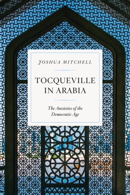 Tocqueville in Arabia : Dilemmas in a Democratic Age, Paperback / softback Book