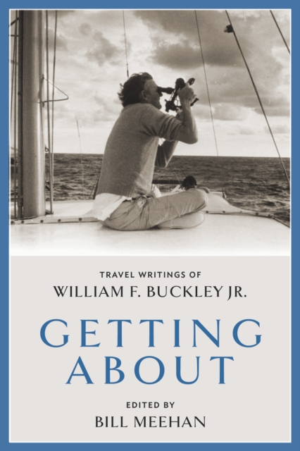 Getting About : Travel Writings of William F. Buckley Jr., Hardback Book