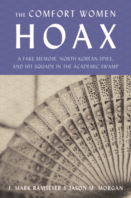 The Comfort Women Hoax : A Fake Memoir, North Korean Spies, and Hit Squads in the Academic Swamp, EPUB eBook